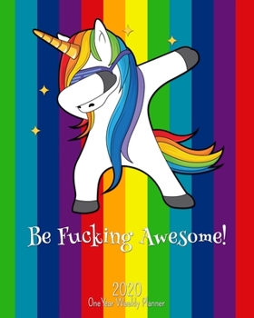 Be Fucking Awesome - 2020 One Year Weekly Planner: Rainbow Pride LGBTQ | Naughty, Irreverent and Fun - just like you - This Motivational Weekly ... or home! (Fucking Awesome 8x10 Planners)