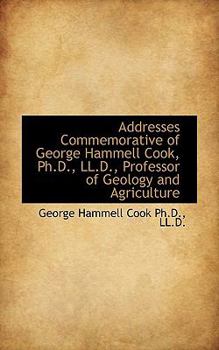 Paperback Addresses Commemorative of George Hammell Cook, PH.D., LL.D., Professor of Geology and Agriculture Book