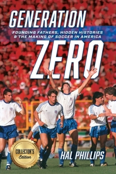 Paperback Generation Zero: Founding Fathers, Hidden Histories & the Making of Soccer in America (Collector's Edition) Book