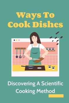 Paperback Ways To Cook Dishes: Discovering A Scientific Cooking Method: Instruction To Cook At Home Book