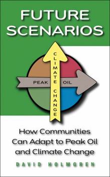 Paperback Future Scenarios: How Communities Can Adapt to Peak Oil and Climate Change Book