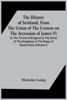 Paperback The History Of Scotland, From The Union Of The Crowns On The Accession Of James Vi. To The Throne Of England To The Union Of The Kingdoms In The Reign Book