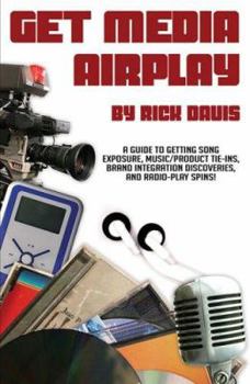 Paperback Get Media Airplay: A Guide to Getting Song Exposure, Music/Product Tie-Ins & Radio-Play Spins! Book