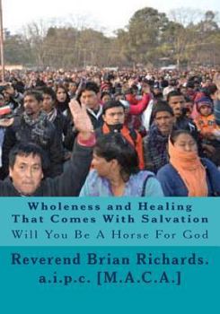 Paperback Wholeness and Healing That Comes With Salvation: Will You Be A Horse For God Book