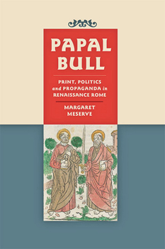 Hardcover Papal Bull: Print, Politics, and Propaganda in Renaissance Rome Book