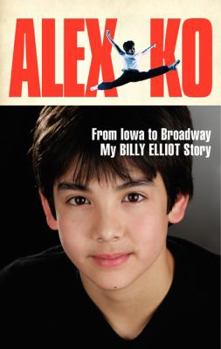 Hardcover Alex Ko: From Iowa to Broadway, My Billy Elliot Story Book