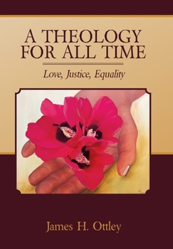 Hardcover A Theology for All Time: Love, Justice, Equality Book