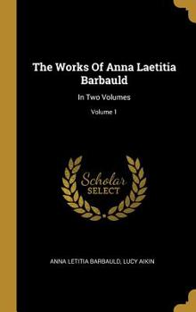 Hardcover The Works Of Anna Laetitia Barbauld: In Two Volumes; Volume 1 Book