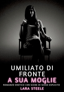 Umiliato di fronte a sua Moglie: Romanzo Erotico con Scene di Sesso Esplicito (Italian Edition)