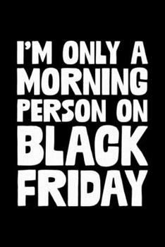 I'm Only A Morning Person On Black Friday: Black Friday Notebook Christmas Shopping Spree Santa Claus Winter Deals Holiday Season Mini Notepad Funny Xmas Humor Gift College Ruled (6X9)