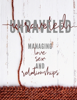 Unraveled : Managing Love, Sex, and Relationships
