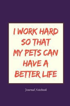 Paperback I Work Hard So That My Pets Can Have a Better Life Journal Notebook Book