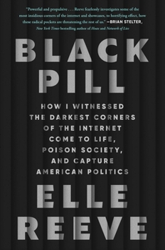 Hardcover Black Pill: How I Witnessed the Darkest Corners of the Internet Come to Life, Poison Society, and Capture American Politics Book