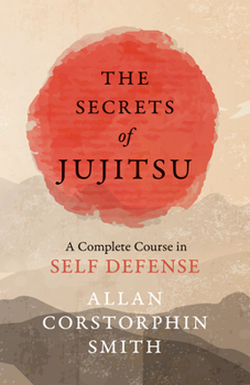 Paperback The Secrets of Jujitsu - A Complete Course in Self Defense Book