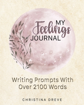 Paperback My Feelings Journal: Writing Prompts With Over 2100 Emotion Words Book