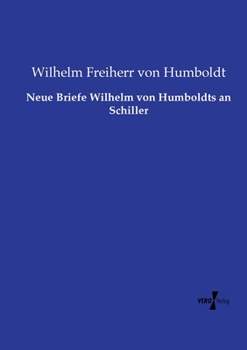 Neue Briefe Wilhelm Von Humboldts an Schiller 1796-1803