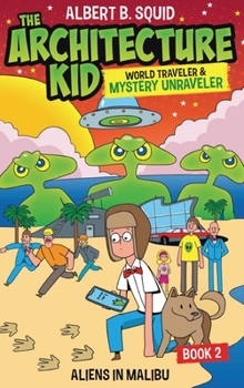 Hardcover Albert B. Squid The Architecture Kid, World Traveler & Mystery Unraveler: Aliens In Malibu Book 2: Aliens In Malibu Book