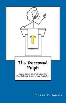 Paperback The Borrowed Pulpit: Communion and Stewardship Meditations from a Lay Preacher Book