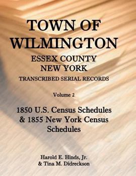 Paperback Town of Wilmington, Essex County, New York Transcribed Serial Records, Volume 2: 1850 U. S. Census Schedules and 1855 New York Census Schedules Book