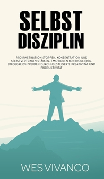 Hardcover Selbstdisziplin: Prokrastination stoppen, Konzentration und Selbstvertrauen stärken, Emotionen kontrollieren, Erfolgreich werden durch [German] Book