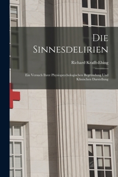 Paperback Die Sinnesdelirien: Ein Versuch Ihrer Physiopsychologischen Begründung Und Klinischen Darstellung [German] Book