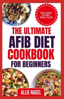 Paperback The Ultimate AFib Diet Cookbook for Beginners: Tasty Heart Healthy Low Salt Recipes and Meal Prep to Manage Atrial Fibrillation, Prevent Blood Clot & Book