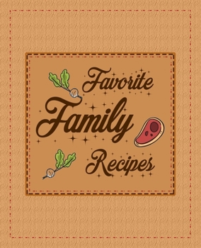 Favorite Family Recipes: amazing recipe notebook journal for adult great gift for mom to write in everyday or weekly special recipes and notes, gift cooking book for cook lovers chef