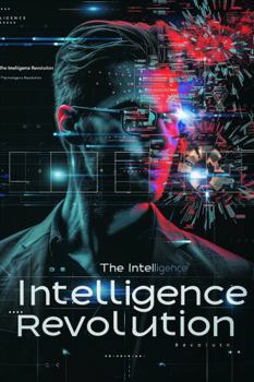 Paperback The Intelligence Revolution: Exploring Human-AI Symbiosesis Through Collaborative Synthesis Book