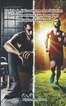Paperback Guérir de l'Alcoolisme: La Solution Qui Vous Libère Sans Longues Thérapies Coûteuses [French] Book