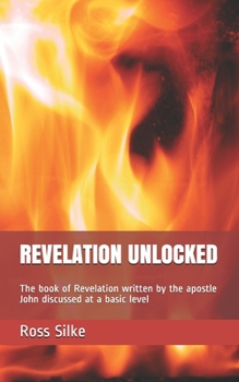 Paperback Revelation Unlocked: The book of Revelation written by the apostle John discussed at a basic level Book