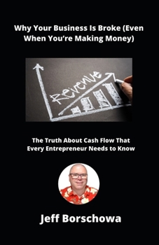 Paperback Why Your Business Is Broke (Even When You're Making Money): The Truth About Cash Flow That Every Entrepreneur Needs to Know Book