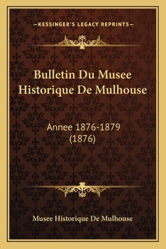 Paperback Bulletin Du Musee Historique De Mulhouse: Annee 1876-1879 (1876) [French] Book