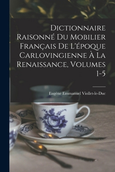 Paperback Dictionnaire Raisonné Du Mobilier Français De L'époque Carlovingienne À La Renaissance, Volumes 1-5 [French] Book