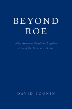 Paperback Beyond Roe: Why Abortion Should Be Legal--Even If the Fetus Is a Person Book