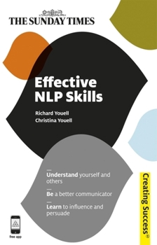 Paperback Effective NLP Skills: Understand Yourself and Others; Be a Better Communicator; Learn to Influence and Persuade (Sunday Times Creating Success) Book