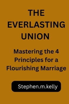 Paperback The Everlasting Union: Mastering the 4 Principles for a Flourishing Marriage Book