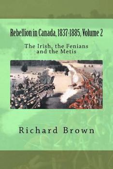 Paperback Rebellion in Canada, 1837-1885, Volume 2: The Irish, the Fenians and the Metis Book