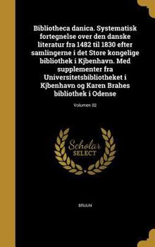 Bibliotheca Danica. Systematisk Fortegnelse Over Den Danske Literatur Fra 1482 Til 1830 Efter Samlingerne I Det Store Kongelige Bibliothek I Kjbenhavn. Med Supplementer Fra Universitetsbibliotheket I 