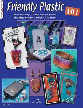 Paperback Friendly Plastic 101: Rubber Stamps, Cookie Cutters, Beads, Blending Dichroic, Scrap Art & More Book