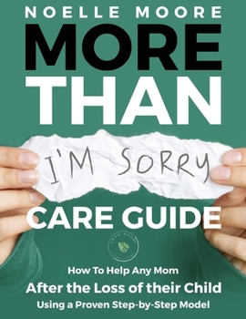 Paperback More Than I'm Sorry CARE GUIDE: How To Help Any Mom After the Loss of their Child, Using a Proven Step-by-Step Model Book