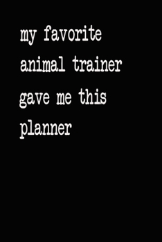 My Favorite Animal Trainer Gave Me This Planner: 2020 2021 2022 Calendar Weekly Planner Dated Journal Notebook Diary 6" x 10" 165  Pages Clean Detailed Book