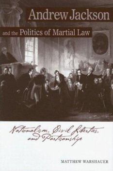 Hardcover Andrew Jackson and the Politics of Martial Law: Nationalism, Civil Liberties, and Partisanship Book