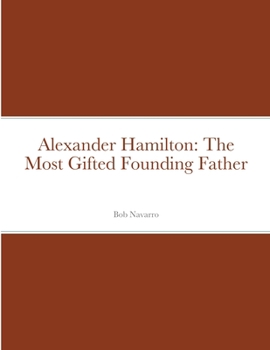 Alexander Hamilton: The Most Gifted Founding Father