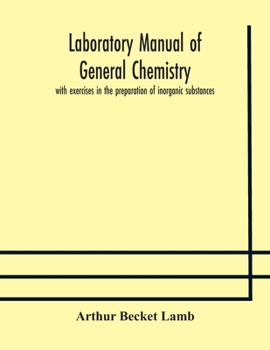 Laboratory Manual of General Chemistry, With Exercises in the Preparation of Inorganic Substances