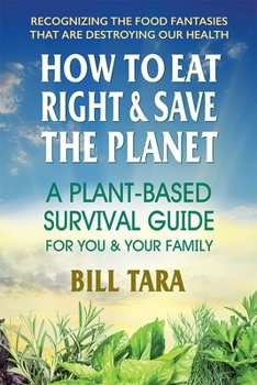 Paperback How to Eat Right & Save the Planet: A Plant-Based Survival Guide for You & Your Family Book