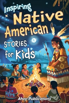 Paperback Inspiring Native American Stories for Kids: Captivating Tales of Tradition, Wisdom, and Resilience to Nurture Cultural Appreciation and Empathy Book