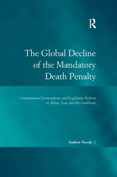 Paperback The Global Decline of the Mandatory Death Penalty: Constitutional Jurisprudence and Legislative Reform in Africa, Asia, and the Caribbean Book