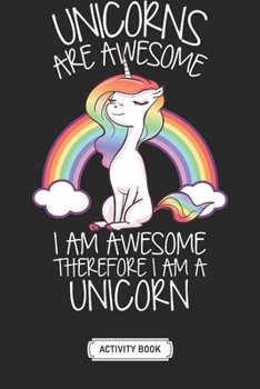 Activity Book For Kids | Soft Cover | 100 Pages | 6 x 9 Inches | Christmas, Halloween Gifts: Unicorns Are Awesome Therefore I Am A Unicorn T: A Fun ... Coloring, Mazes, Word Search and More!