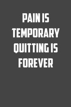 pain is temporary Quitting is forever: 6x9 Gym Exercise Log: gym tracking book
