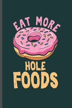 Paperback Eat More Hole Foods: Cool Animated Donut Design For Donut Lover Sayings Blank Journal Gift (6"x9") Lined Notebook to write in Book